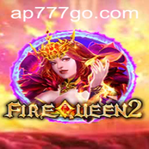 FireQueen2: Master the Art of Fire with AP777